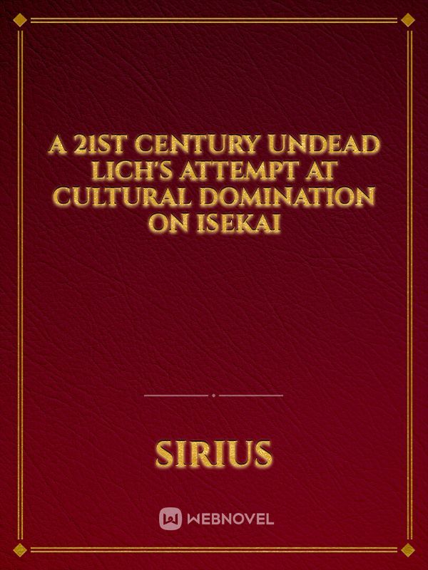 A 21st Century Undead Lich's Attempt at Cultural Domination on Isekai