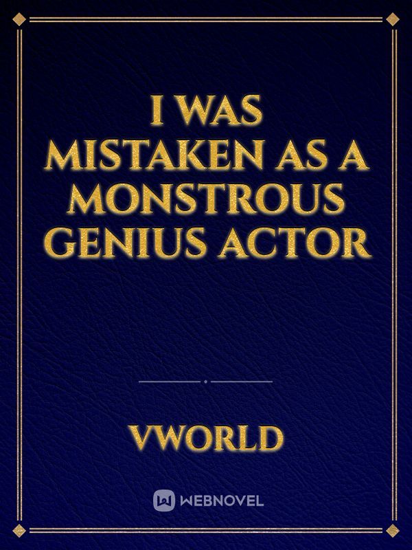 I Was Mistaken as a Monstrous Genius Actor