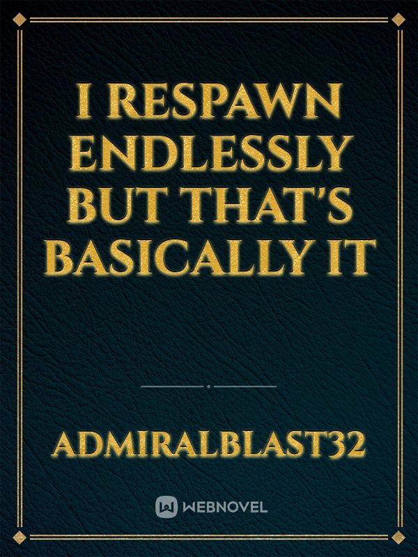 I respawn endlessly but that's basically it Book