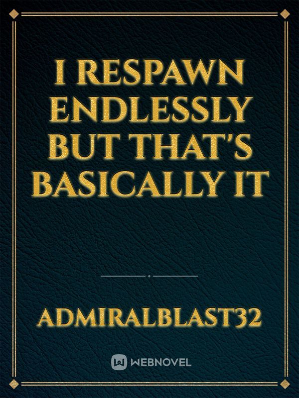 I respawn endlessly but that's basically it
