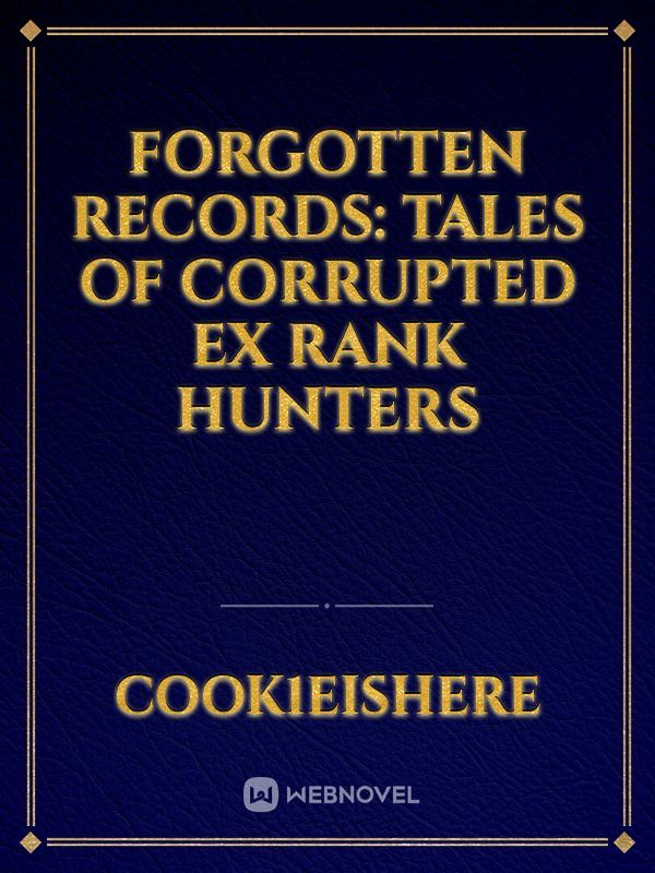 Forgotten records: Tales of corrupted EX rank hunters