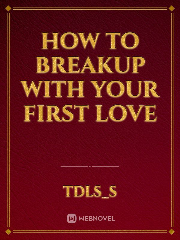 How To Breakup With Your First Love