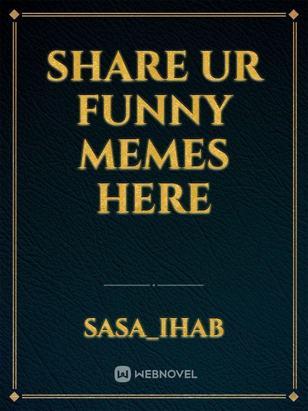 share ur funny memes here
