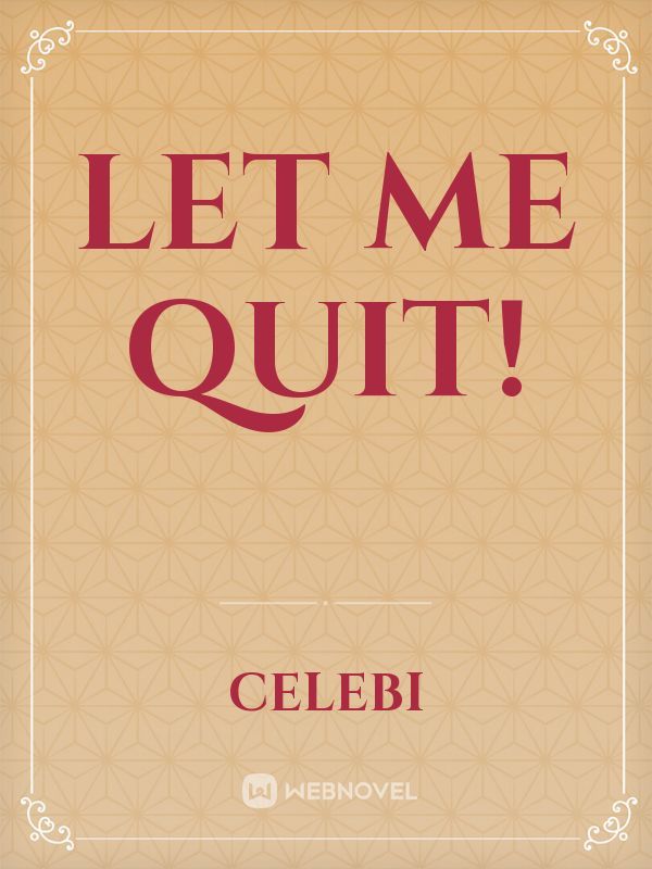 Let Me Quit!
