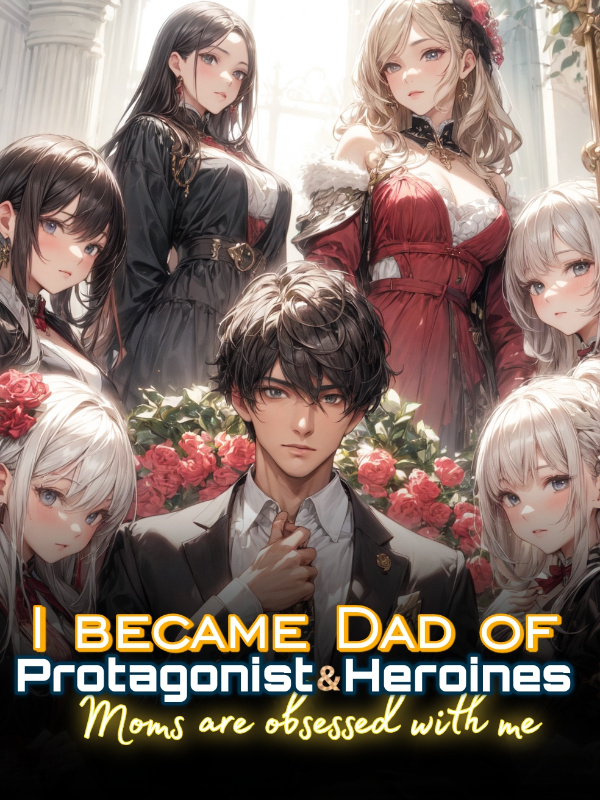 I became Dad of Protagonist and Heroines: Moms are obsessed with me