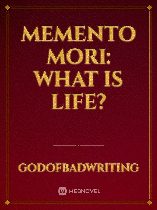 Memento Mori: What Is Life?