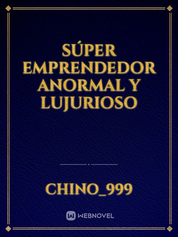 súper emprendedor anormal y lujurioso