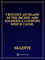 I Bought An Island In The Pacific And Founded A Country, Which Cause.. Book