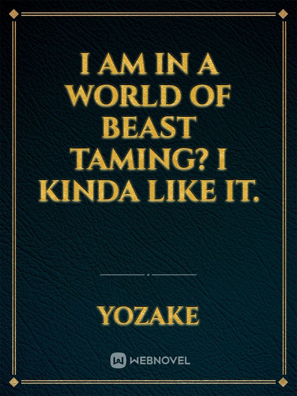 I am in a world of beast taming?
I kinda like it. Book