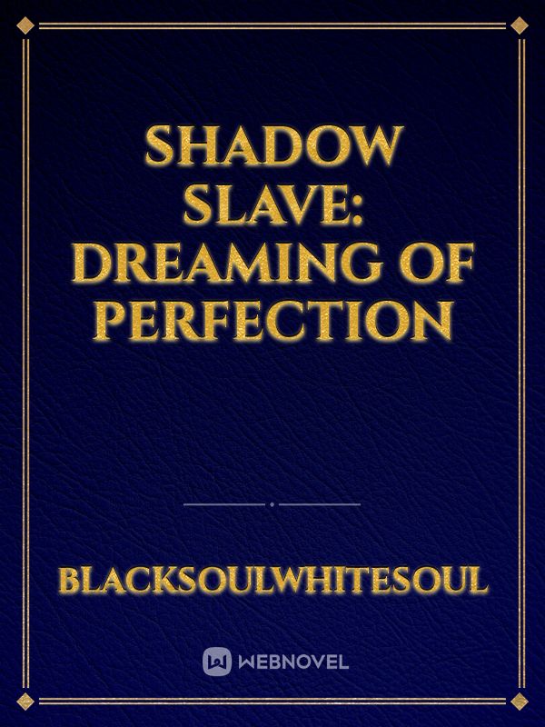 Shadow slave: Dreaming of perfection