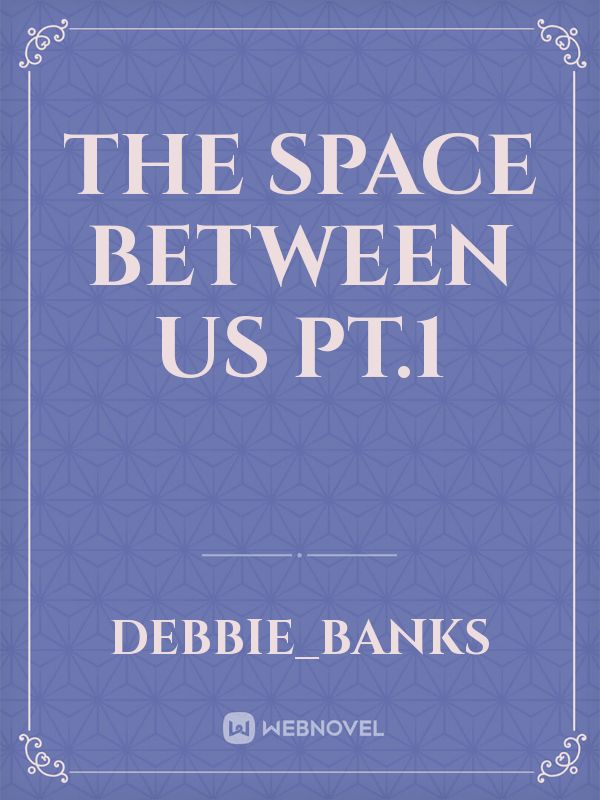 THE SPACE BETWEEN US PT.1 Book