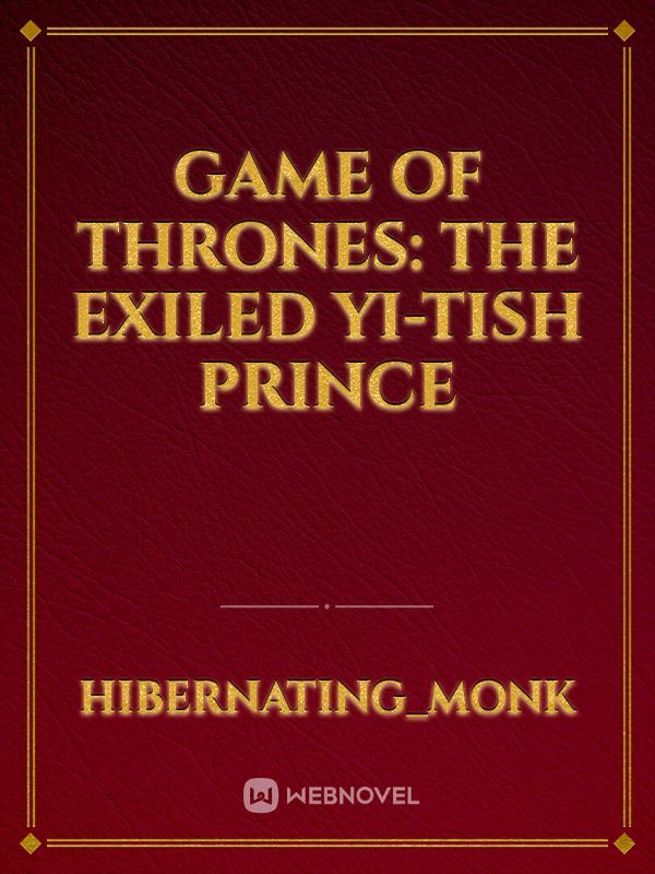 Game of thrones: The Exiled Yi-Tish Prince