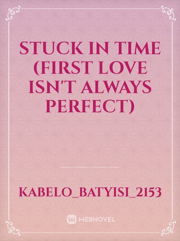 Stuck In Time (First love isn't always perfect)