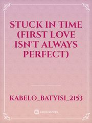 Stuck In Time (First love isn't always perfect) Book