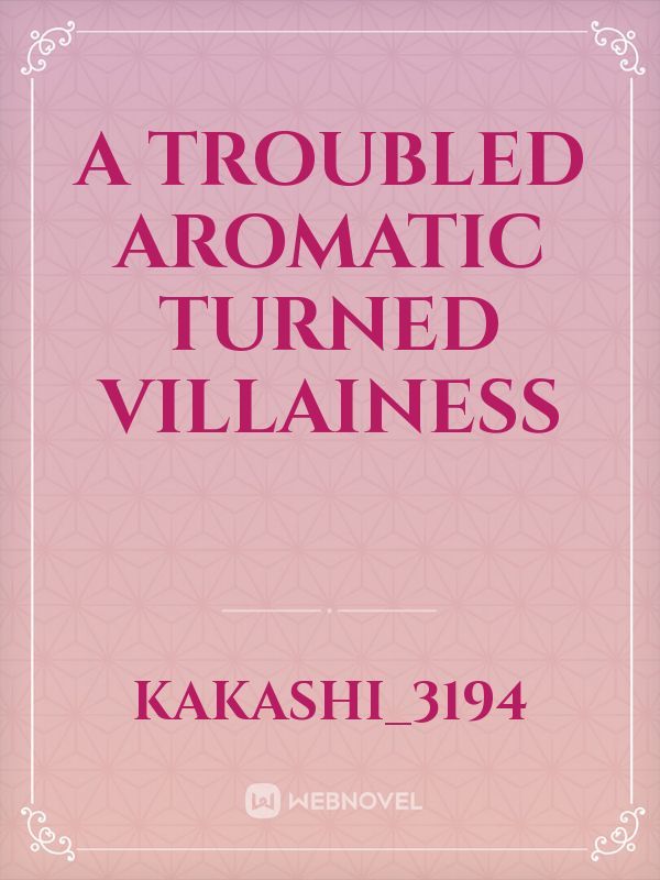 a troubled aromatic turned villainess