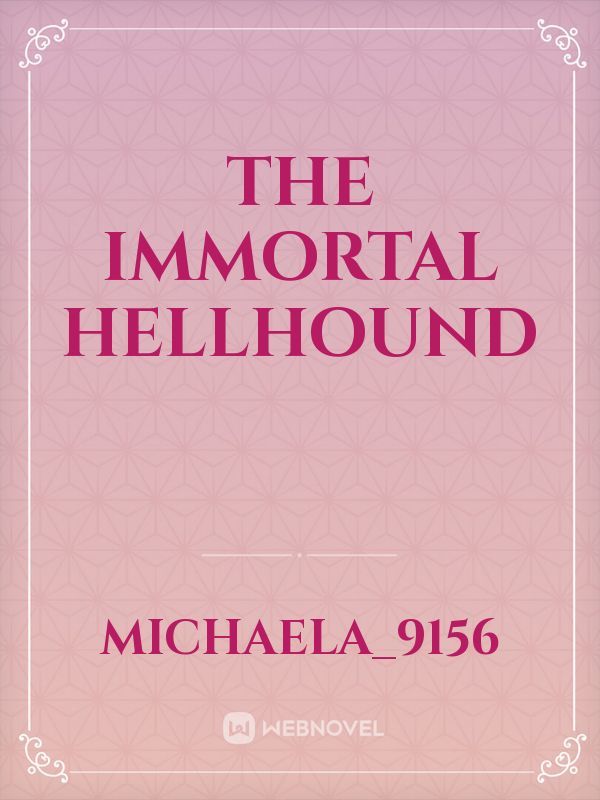 The immortal hellhound