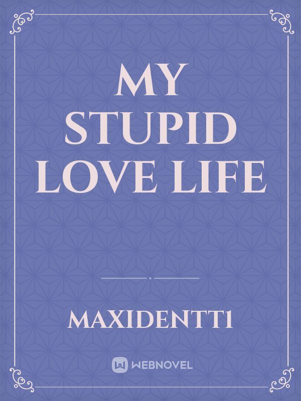 my stupid love life