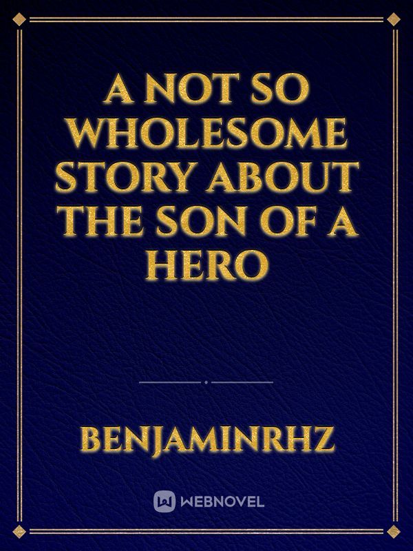 A not so wholesome story about the son of a hero