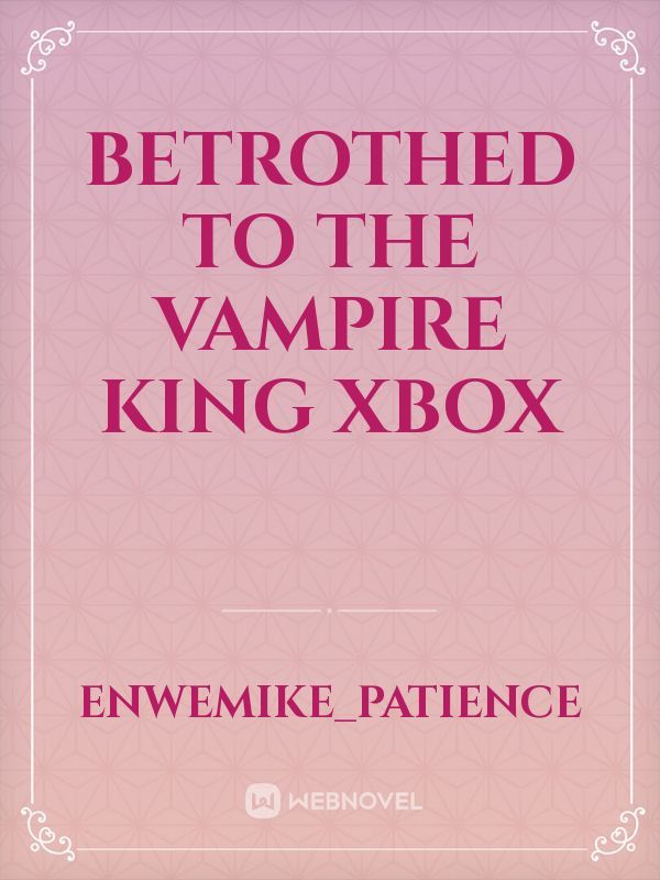 betrothed to the vampire king Xbox