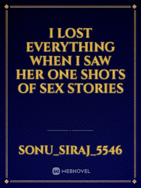 I Lost everything when I saw her one shots of sex stories Book
