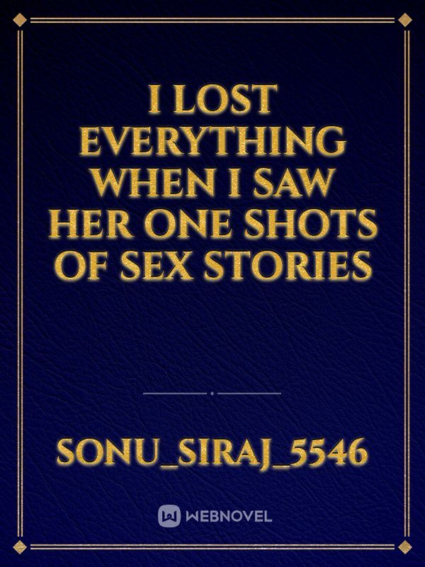I Lost everything when I saw her one shots of sex stories