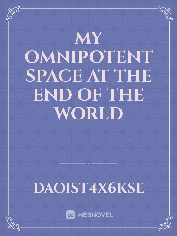 MY OMNIPOTENT SPACE AT THE END OF THE WORLD