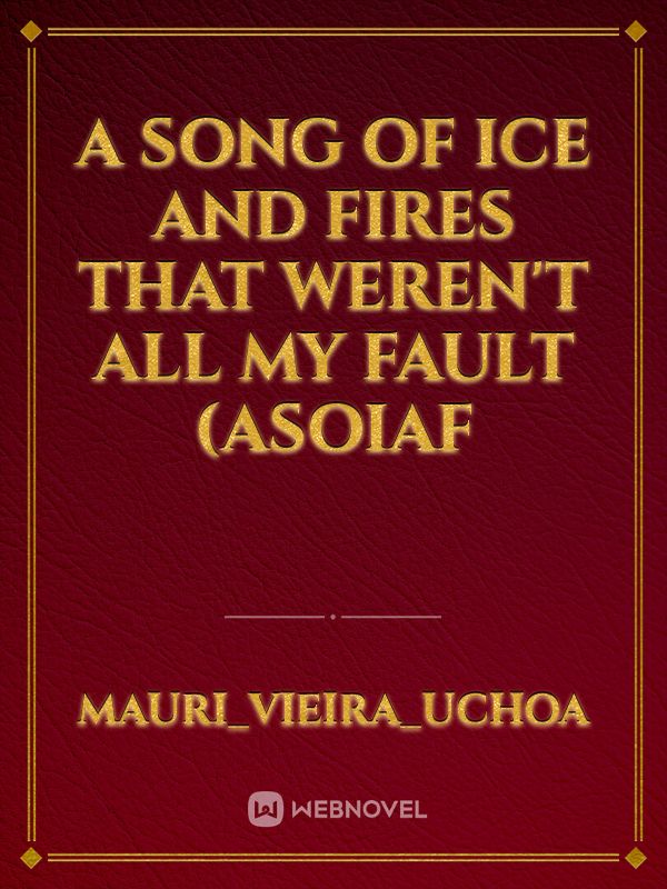 A Song of Ice and Fires That Weren't All My fault (ASOIAF