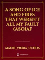 A Song of Ice and Fires That Weren't All My fault (ASOIAF Book