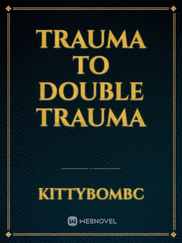 Trauma to double trauma