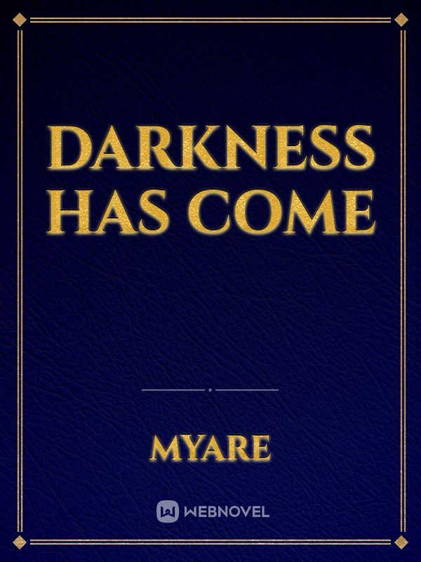Darkness Has Come