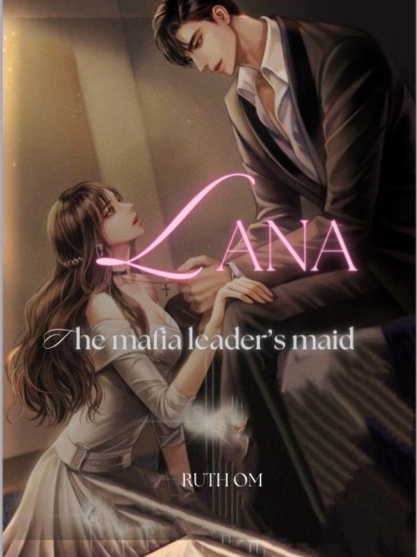 LANA ( the mafia leader's maid)