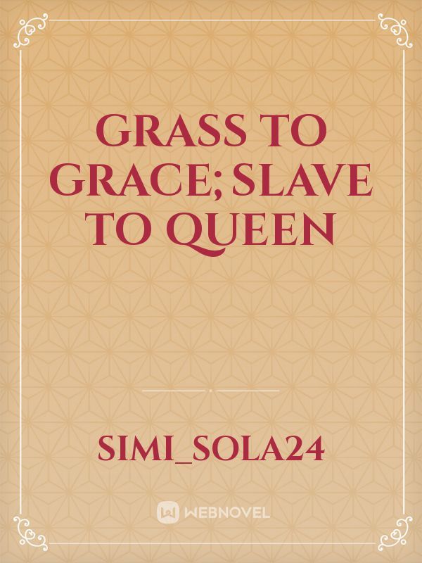 Grass To Grace;Slave To Queen