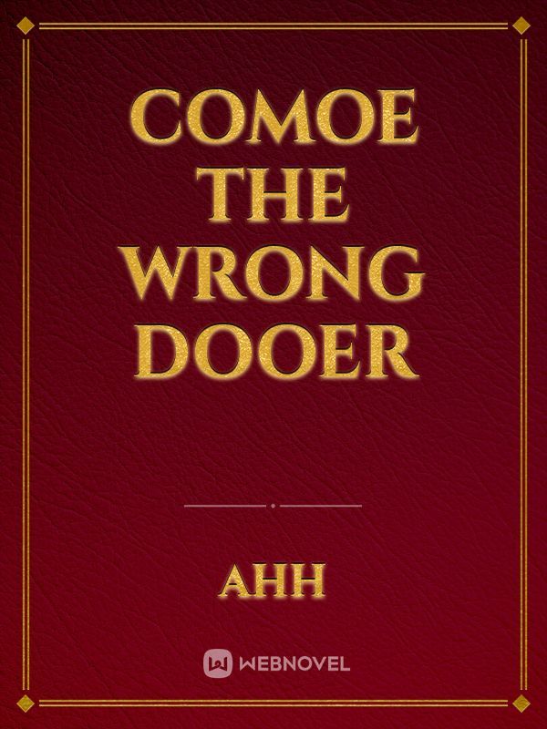 comoe the wrong dooer