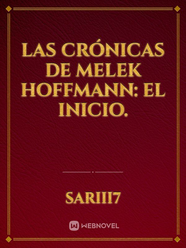 Las Crónicas de Melek Hoffmann: El Inicio.