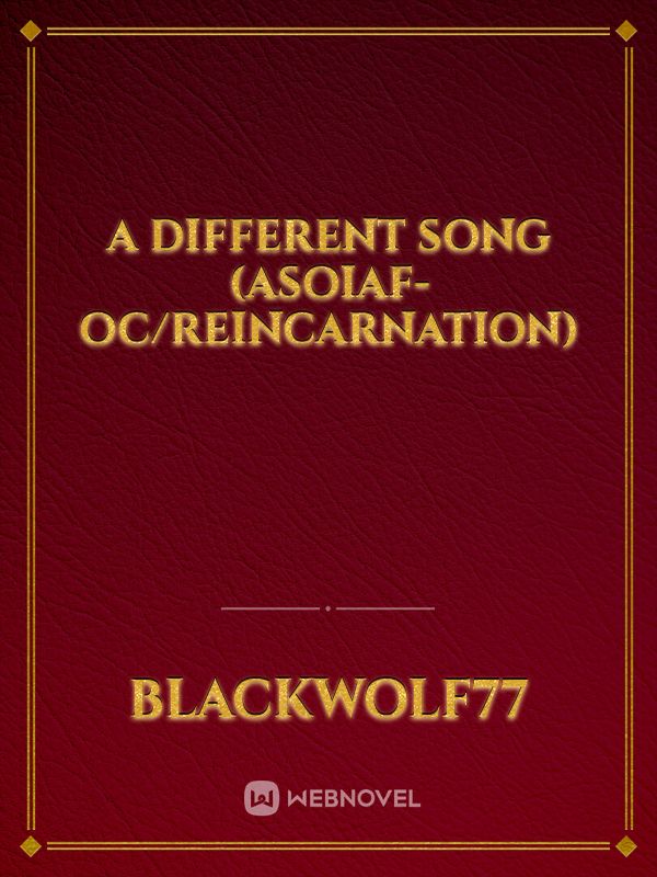A Different Song (ASOIAF- OC/Reincarnation)