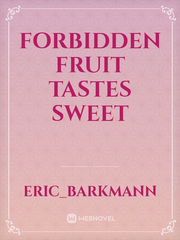Forbidden Fruit Tastes Sweet