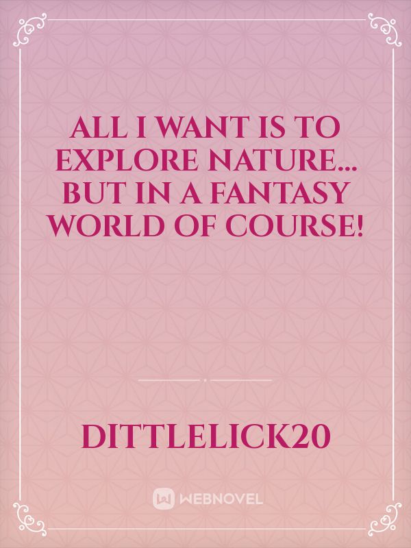 All I want is to explore nature... But in a fantasy world of course!