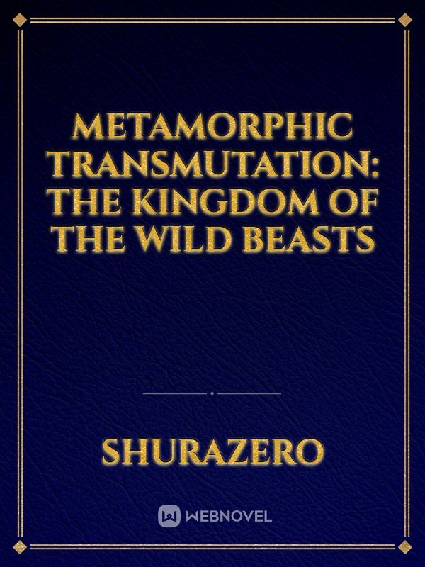 Metamorphic transmutation: The kingdom of the wild beasts
