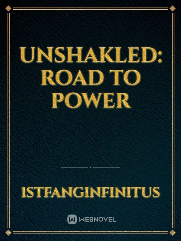 Unshakled: Road to Power
