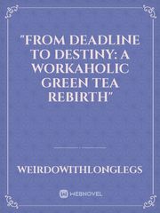 "From Deadline to Destiny: A Workaholic Green Tea Rebirth" Book