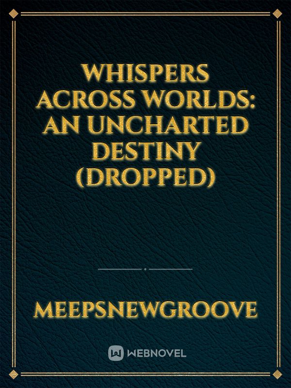 Whispers Across Worlds: An Uncharted Destiny (DROPPED)