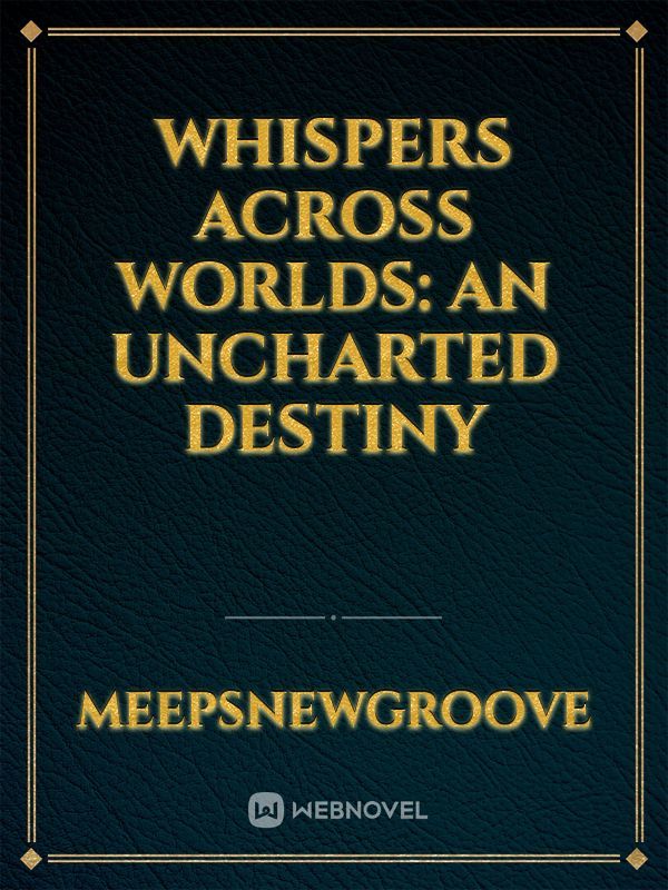 Whispers Across Worlds: An Uncharted Destiny