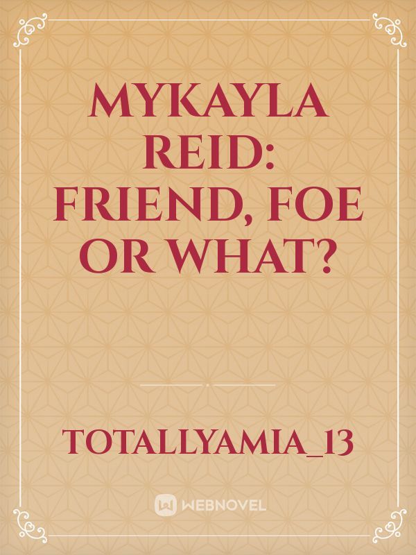 Mykayla Reid: Friend, Foe or What?