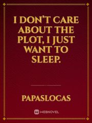 I don’t care about the plot, I just want to sleep. Book