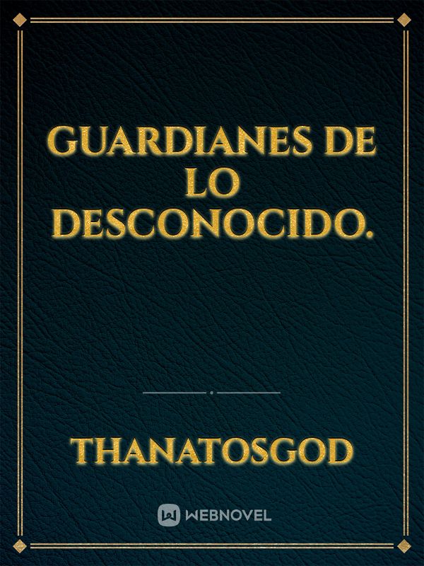 Guardianes de lo desconocido.