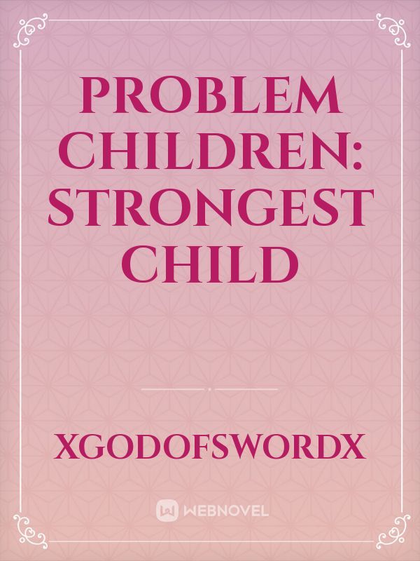 Problem Children: Strongest Child