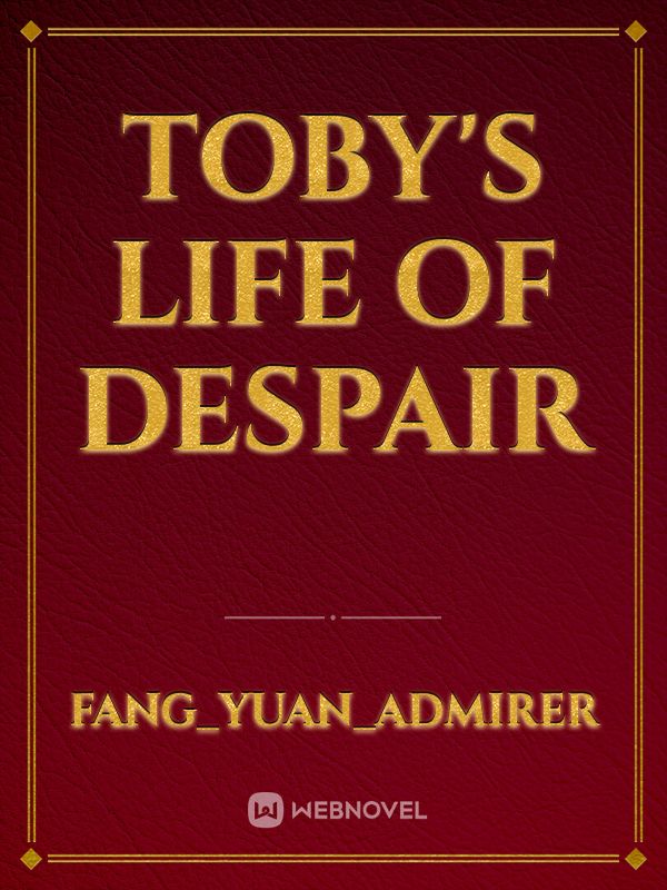 Toby's life of Despair