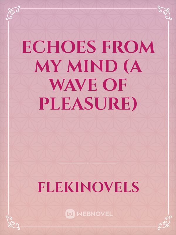ECHOES FROM MY MIND (A wave of pleasure)