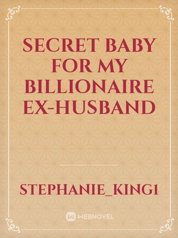 SECRET BABY FOR MY BILLIONAIRE EX-HUSBAND Book