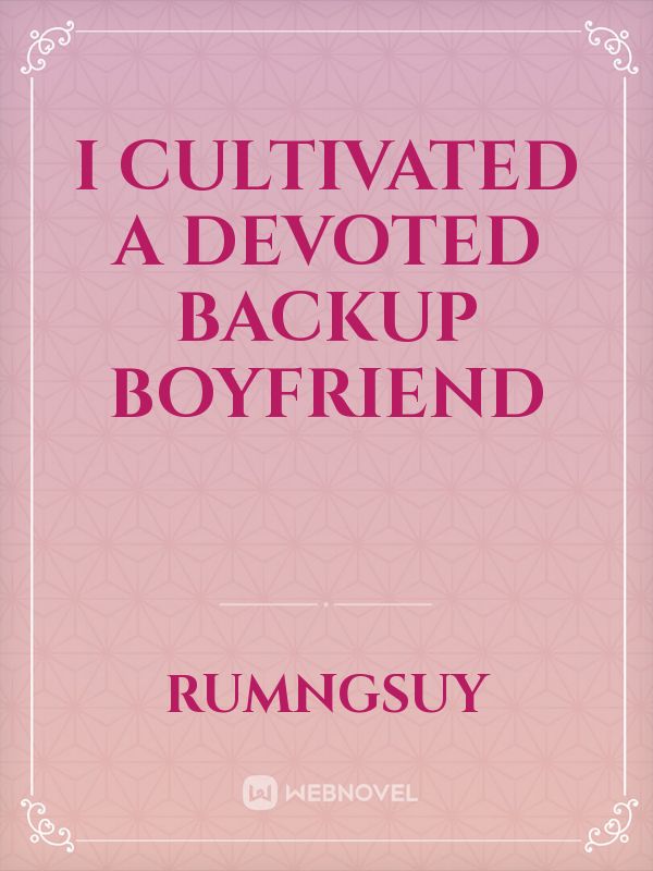 I Cultivated a Devoted Backup Boyfriend Book